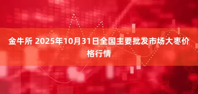 金牛所 2025年10月31日全国主要批发市场大枣价格行情